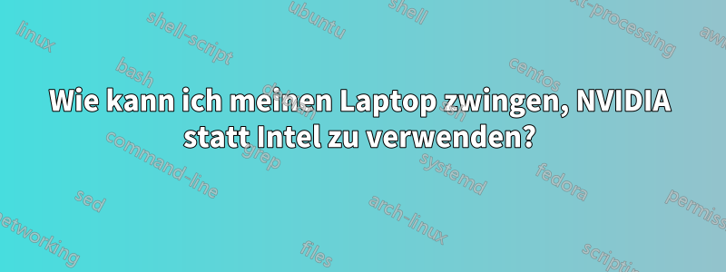 Wie kann ich meinen Laptop zwingen, NVIDIA statt Intel zu verwenden?