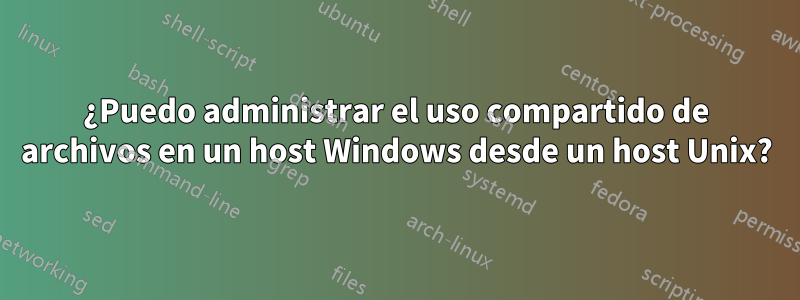 ¿Puedo administrar el uso compartido de archivos en un host Windows desde un host Unix?