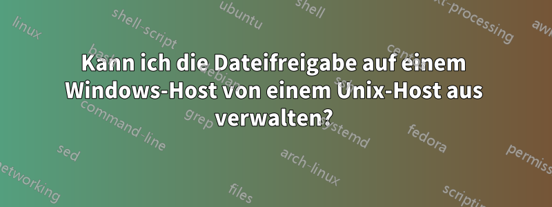 Kann ich die Dateifreigabe auf einem Windows-Host von einem Unix-Host aus verwalten?