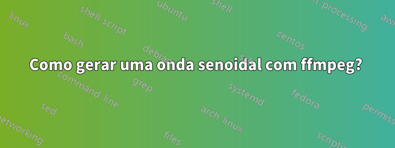 Como gerar uma onda senoidal com ffmpeg?