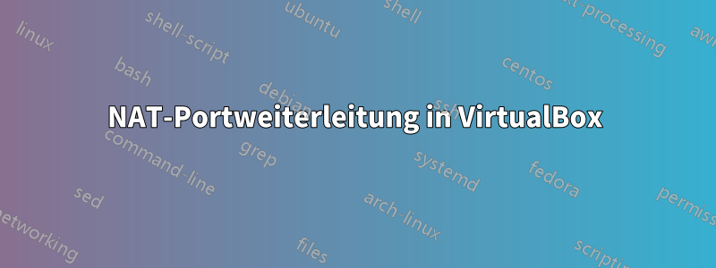 NAT-Portweiterleitung in VirtualBox