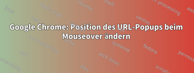 Google Chrome: Position des URL-Popups beim Mouseover ändern