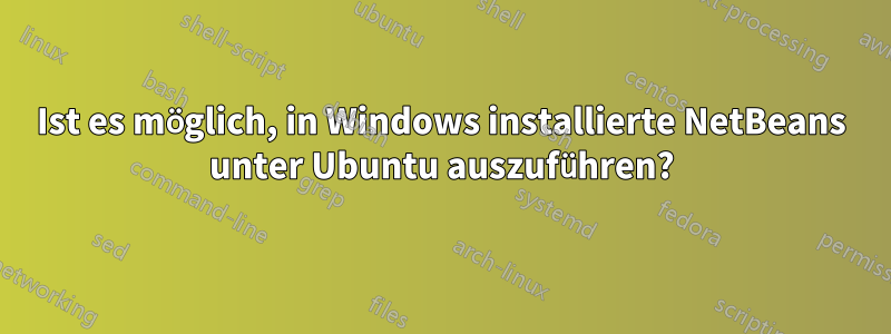 Ist es möglich, in Windows installierte NetBeans unter Ubuntu auszuführen?