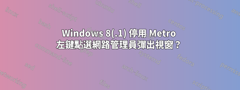 Windows 8(.1) 停用 Metro 左鍵點選網路管理員彈出視窗？