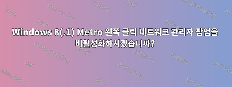 Windows 8(.1) Metro 왼쪽 클릭 네트워크 관리자 팝업을 비활성화하시겠습니까?