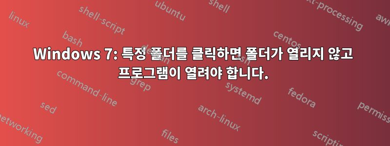 Windows 7: 특정 폴더를 클릭하면 폴더가 열리지 않고 프로그램이 열려야 합니다.