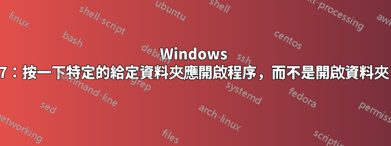 Windows 7：按一下特定的給定資料夾應開啟程序，而不是開啟資料夾