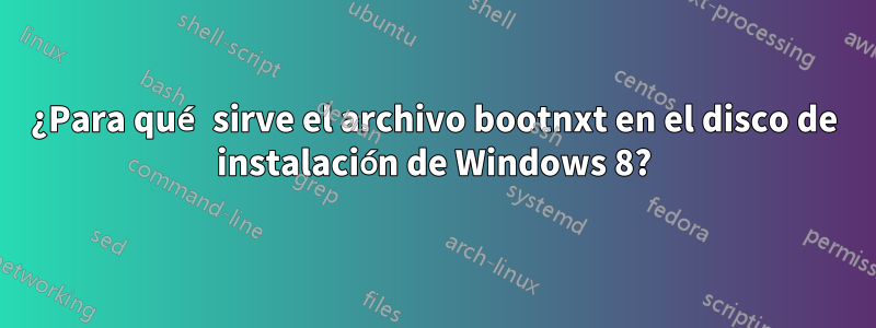 ¿Para qué sirve el archivo bootnxt en el disco de instalación de Windows 8?