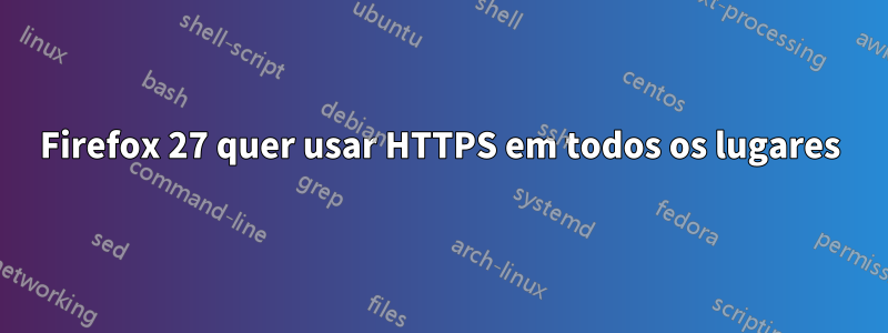 Firefox 27 quer usar HTTPS em todos os lugares