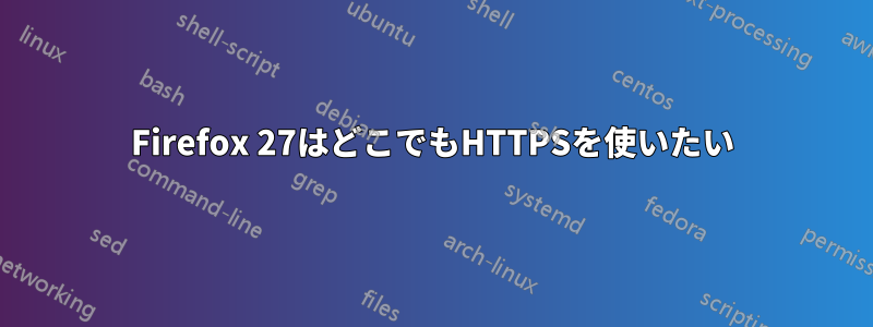 Firefox 27はどこでもHTTPSを使いたい