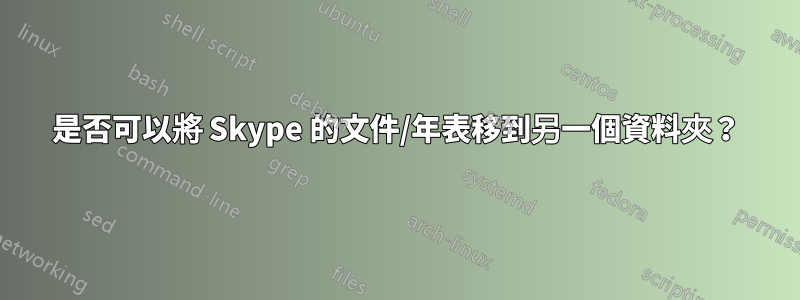 是否可以將 Skype 的文件/年表移到另一個資料夾？