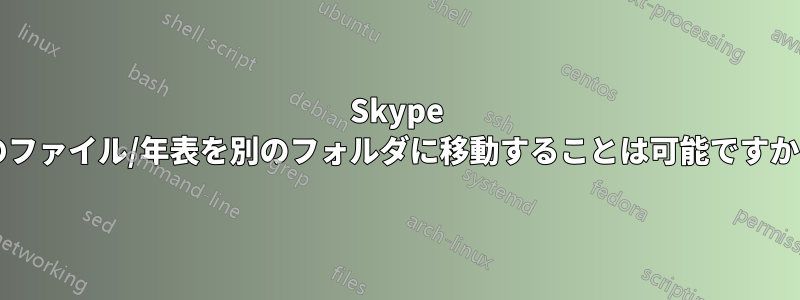 Skype のファイル/年表を別のフォルダに移動することは可能ですか?