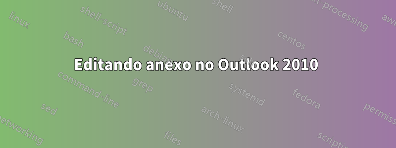 Editando anexo no Outlook 2010