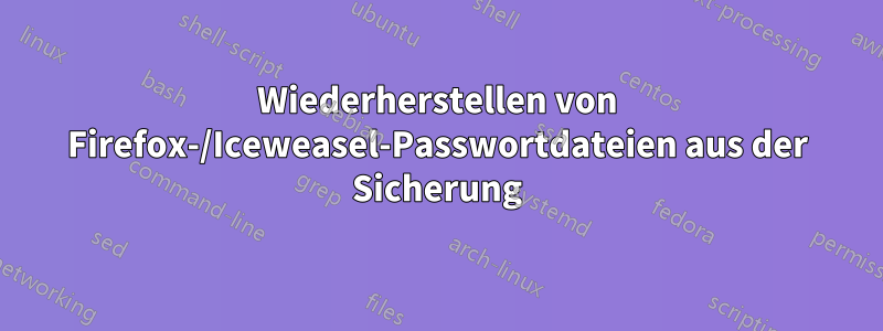 Wiederherstellen von Firefox-/Iceweasel-Passwortdateien aus der Sicherung