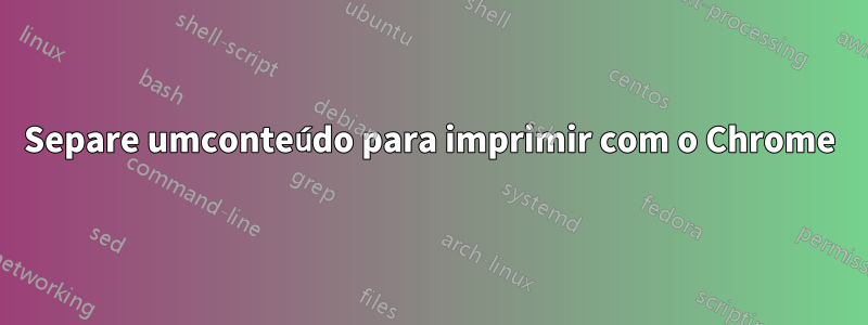 Separe umconteúdo para imprimir com o Chrome