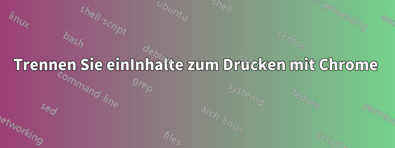 Trennen Sie einInhalte zum Drucken mit Chrome