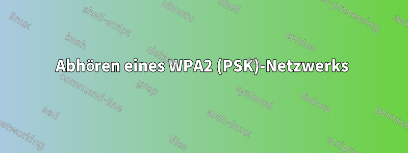 Abhören eines WPA2 (PSK)-Netzwerks