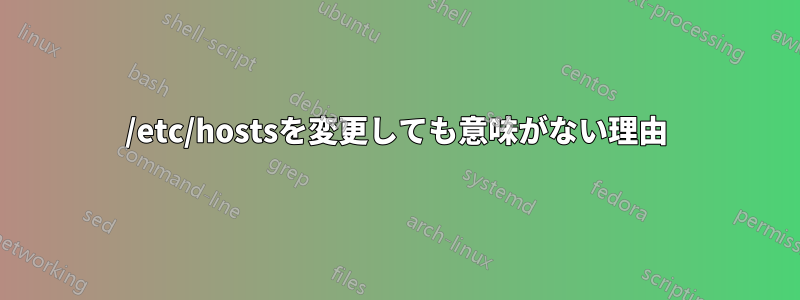 /etc/hostsを変更しても意味がない理由