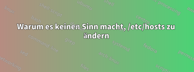 Warum es keinen Sinn macht, /etc/hosts zu ändern