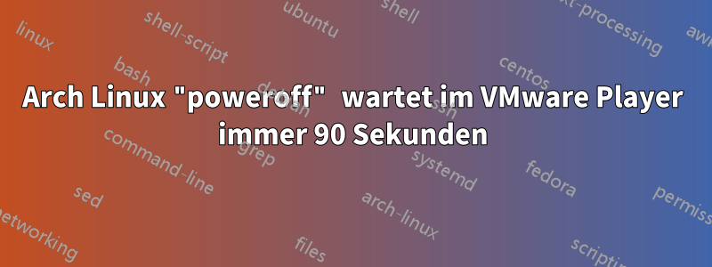 Arch Linux "poweroff" wartet im VMware Player immer 90 Sekunden