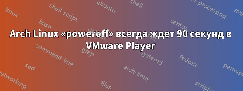 Arch Linux «poweroff» всегда ждет 90 секунд в VMware Player