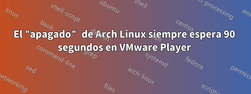 El "apagado" de Arch Linux siempre espera 90 segundos en VMware Player