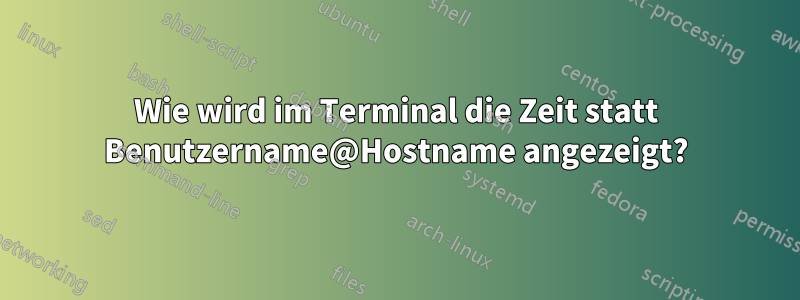 Wie wird im Terminal die Zeit statt Benutzername@Hostname angezeigt?