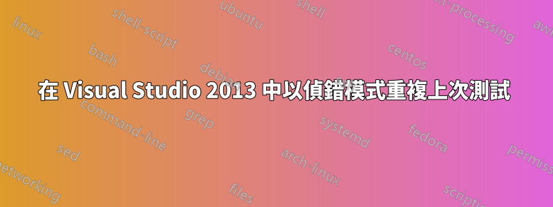 在 Visual Studio 2013 中以偵錯模式重複上次測試