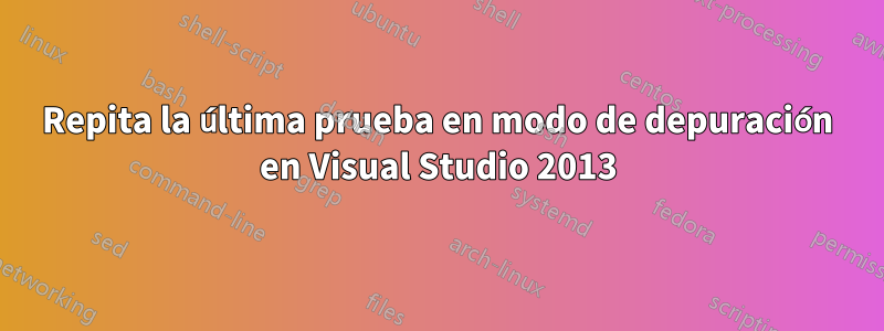 Repita la última prueba en modo de depuración en Visual Studio 2013