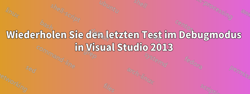 Wiederholen Sie den letzten Test im Debugmodus in Visual Studio 2013