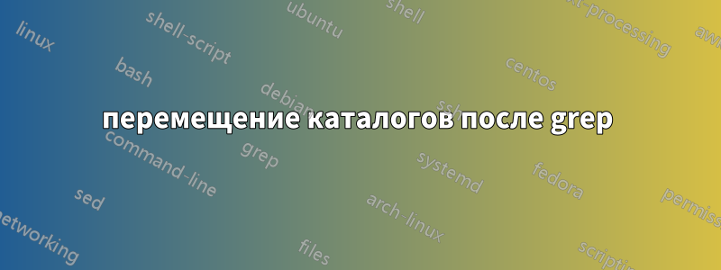 перемещение каталогов после grep