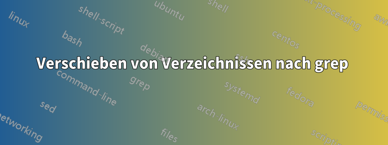 Verschieben von Verzeichnissen nach grep