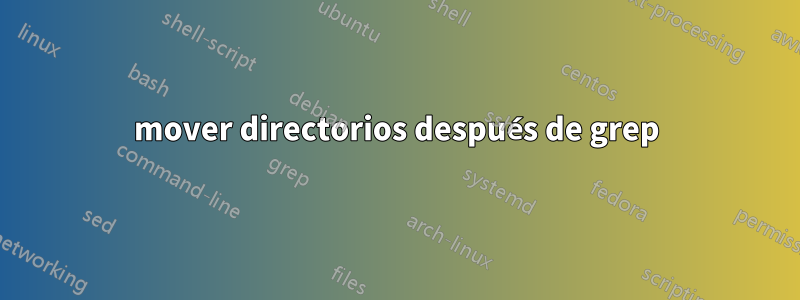 mover directorios después de grep