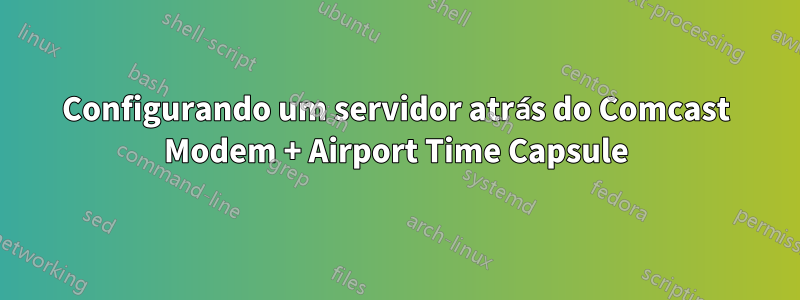 Configurando um servidor atrás do Comcast Modem + Airport Time Capsule