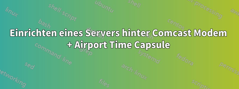 Einrichten eines Servers hinter Comcast Modem + Airport Time Capsule