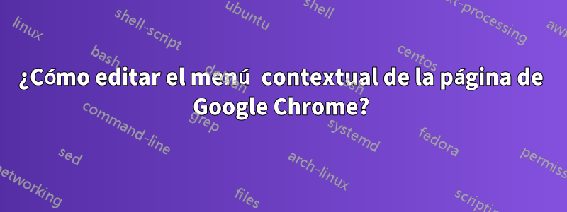 ¿Cómo editar el menú contextual de la página de Google Chrome?