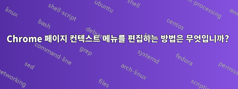 Chrome 페이지 컨텍스트 메뉴를 편집하는 방법은 무엇입니까?