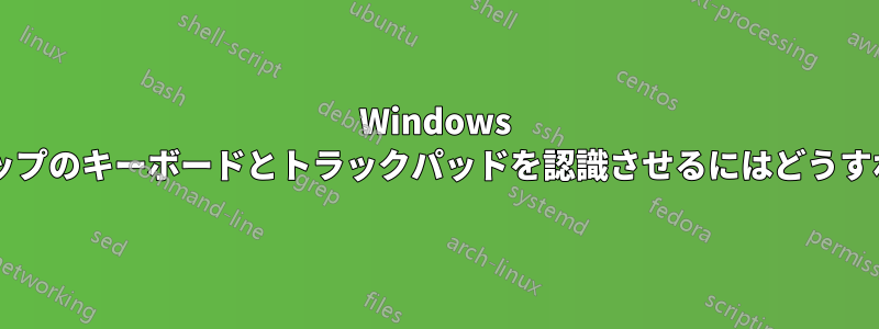 Windows に再びラップトップのキーボードとトラックパッドを認識させるにはどうすればよいですか?