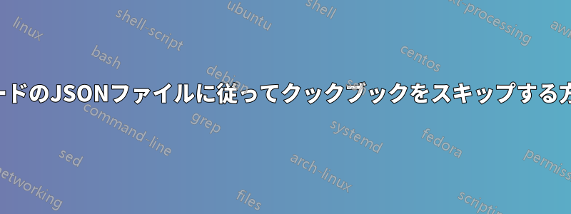 ノードのJSONファイルに従ってクックブックをスキップする方法