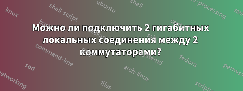 Можно ли подключить 2 гигабитных локальных соединения между 2 коммутаторами?