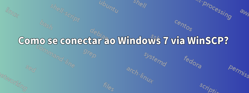 Como se conectar ao Windows 7 via WinSCP?