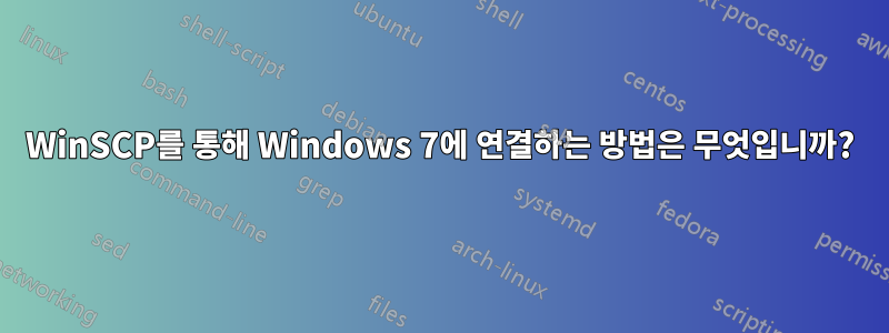 WinSCP를 통해 Windows 7에 연결하는 방법은 무엇입니까?