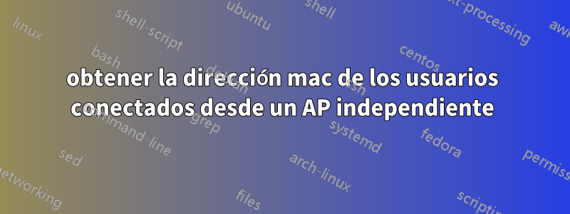 obtener la dirección mac de los usuarios conectados desde un AP independiente