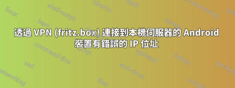 透過 VPN (fritz.box) 連接到本機伺服器的 Android 裝置有錯誤的 IP 位址