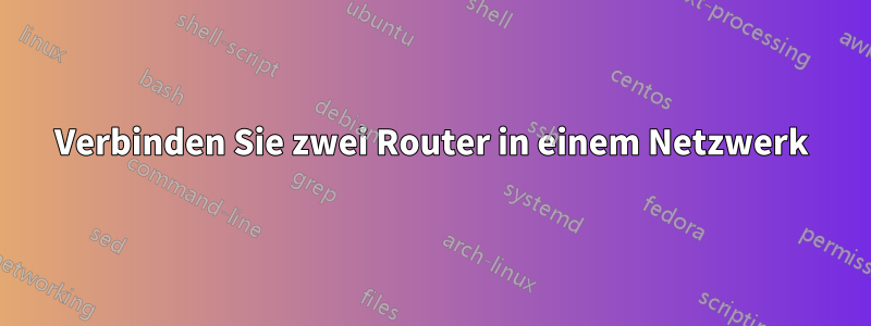 Verbinden Sie zwei Router in einem Netzwerk