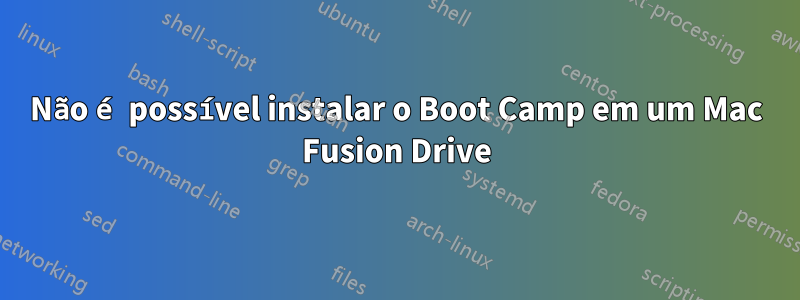 Não é possível instalar o Boot Camp em um Mac Fusion Drive