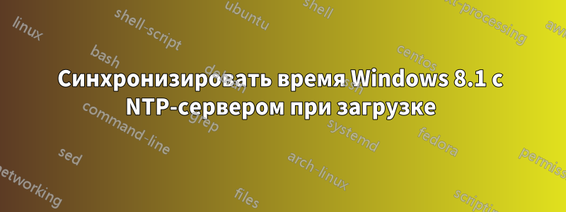 Синхронизировать время Windows 8.1 с NTP-сервером при загрузке