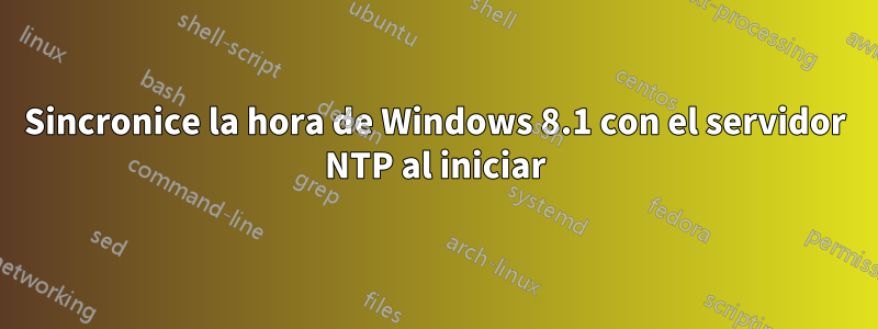 Sincronice la hora de Windows 8.1 con el servidor NTP al iniciar