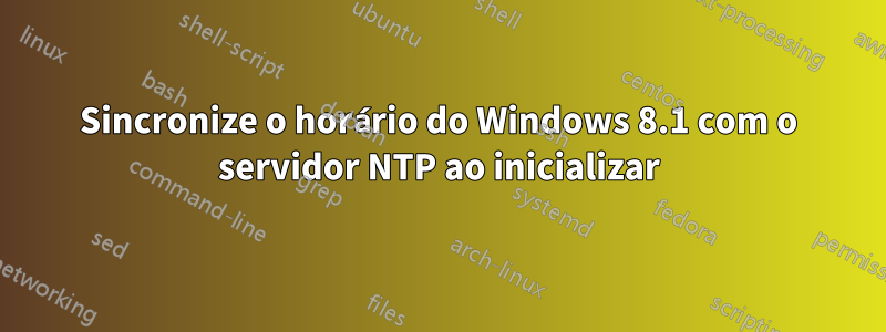 Sincronize o horário do Windows 8.1 com o servidor NTP ao inicializar