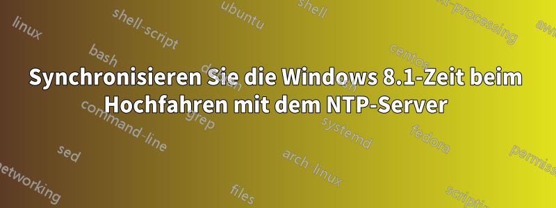 Synchronisieren Sie die Windows 8.1-Zeit beim Hochfahren mit dem NTP-Server